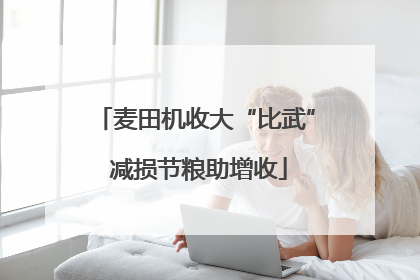 麦田机收大“比武” 减损节粮助增收