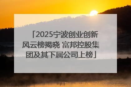 2025宁波创业创新风云榜揭晓 富邦控股集团及其下属公司上榜