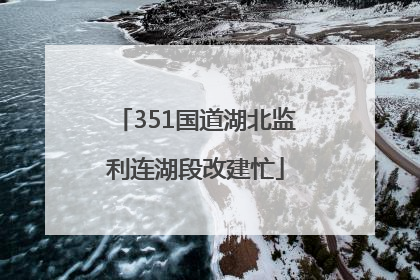 351国道湖北监利连湖段改建忙